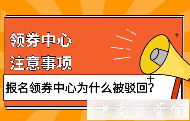 報(bào)名領(lǐng)券中心為什么老是被駁回?領(lǐng)券中心注意事項(xiàng)